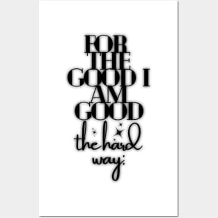 For the good I am good, the hard way: Posters and Art